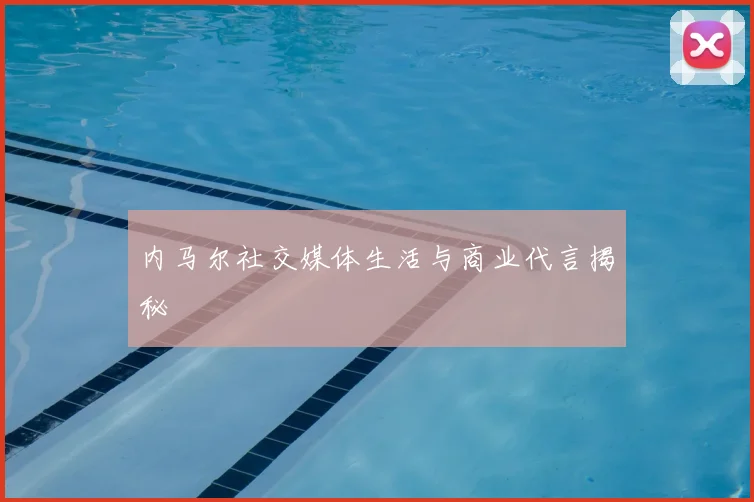 内马尔社交媒体生活与商业代言揭秘