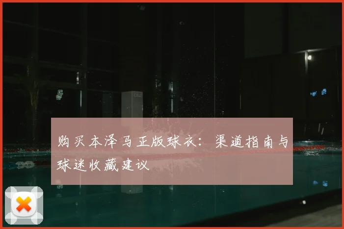 购买本泽马正版球衣:渠道指南与球迷收藏建议