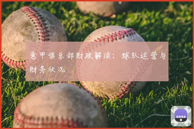 意甲俱乐部财政解读：球队运营与财务状况